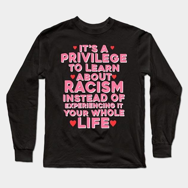 It's A Privilege To Learn About Racism Instead Of Experiencing It Your Whole Life Long Sleeve T-Shirt by Dinomichancu